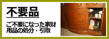 不要品
ご不要になった家財
用品の処分・引取
