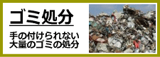 ゴミ処分
手の付けられない
大量のゴミの処分